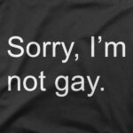 Sorry, I'm not gay
